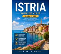 ISTRIA GUÍA DE VIAJE 2026-2027: Guía de viaje completa a la península adriática de Croacia con mapas, itinerarios, joyas ocultas, gastronomía, vinos y playas.