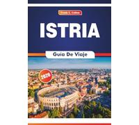 Istria Guía De Viaje 2026: Explorando la historia, la cocina local, las artes, los mercados y los paisajes naturales del norte de Croacia