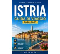 ISTRIA GUIDA DI VIAGGIO 2026-2027: Guida di viaggio completa alla penisola adriatica croata con mappe, itinerari, tesori nascosti, cibo, vino e spiagge.