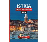 ISTRIA GUIDA DI VIAGGIO 2026: Esplora l'Istria come un locale: città costiere, percorsi enogastronomici, gite di un giorno e spiagge per la tua fuga in Croazia