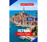 Istria Guida di viaggio 2026: Scopri città costiere, villaggi collinari, zone vinicole, cucina locale e consigli pratici per la tua fuga in Croazia