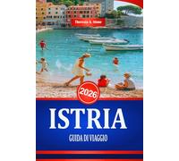 ISTRIA GUIDA DI VIAGGIO 2026: Scopri la ricca storia e l'architettura della costa croata