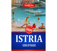 ISTRIA GUIDA DI VIAGGIO 2026: Scopri la ricca storia e l'architettura della costa croata