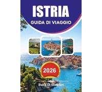 ISTRIA Guida di viaggio 2026: Scopri le spiagge adriatiche, il patrimonio romano, i villaggi sulle colline, la zona del tartufo, le strade vinicole e ... e consigli di viaggio essenziali per il 2026