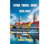 Istria Travel Guide 2025-2026: Explore Beaches, Hilltop Towns, and Local Traditions