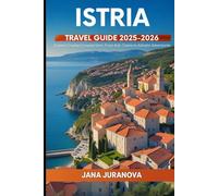 Istria Travel Guide 2025-2026: Explore Croatia's Coastal Gem: From Ancient Towns to Adriatic Adventures
