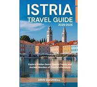 Istria Travel Guide 2025-2026: Explore Hidden Gems, Coastal Towns, and Ancient Wonders of Croatia’s Peninsula