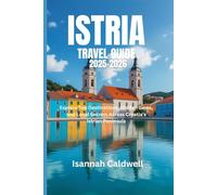 ISTRIA TRAVEL GUIDE 2025-2026: Explore Top Destinations, Hidden Gems, and Local Secrets Across Croatia’s Istrian Peninsula