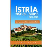 Istria Travel Guide 2025-2026: Local Gems, Nature Trails & Coastal Life in Croatia