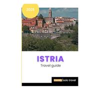 Istria travel guide 2025: A Quick Guide to Discovering Istria’s Best for First-Time Visitors,retiree, Solo travelers, senior and food lovers