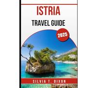 ISTRIA TRAVEL GUIDE 2025: Discover the Best of Croatia’s Coastal Gem - Towns, Food, Nature & Culture