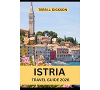 ISTRIA TRAVEL GUIDE 2026: A Journey Through Hilltop Villages, Coastal Wonders & Culinary Treasures