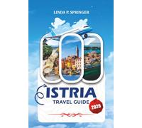 ISTRIA TRAVEL GUIDE 2026: Discover Top Attractions, Coastal Villages, Wine Routes, Beaches, Local Cuisine & Unforgettable Vacations