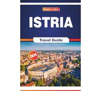 Istria Travel Guide 2026: Exploring History, Local Cuisine, Arts, Markets, and Natural Landscapes in Northern Croatia