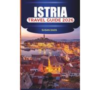ISTRIA Travel Guide 2026: Exploring Istria: Beaches, Hilltop Villages, and Adriatic Adventures