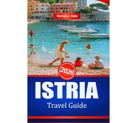 ISTRIA TRAVEL GUIDE 2026: Uncover the Rich History and Architecture of the Croatian Coast
