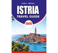 ISTRIA Travel Guide 2026: Uncover the Wonders of Istria with Insider Tips on Beaches, Truffle Trails, Wine Regions, Historic Landmarks, Transportation, and Local Life