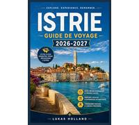 ISTRIE GUIDE DE VOYAGE 2026-2027: Votre guide complet pour découvrir la Croatie et la Slovénie : péninsules ensoleillées, villages perchés, truffes et côtes adriatiques.