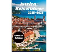Istrien-Reiseführer 2025-2026: Entdecken Sie den Charme der zeitlosen Halbinsel Kroatiens