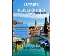 Istrien-Reiseführer 2025-2026: Entdecken Sie Istrien: Geschichte, Aromen und malerische Abenteurer