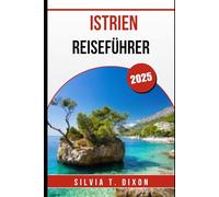 ISTRIEN-REISEFÜHRER 2025: Entdecken Sie das Beste von Kroatiens Küstenjuwel - Städte, Essen, Natur und Kultur