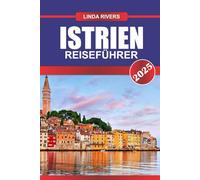 ISTRIEN Reiseführer 2025: Genießen Sie den Charme der Küste und kulinarische Köstlichkeiten auf der malerischen Halbinsel Kroatiens.