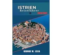 Istrien Reiseführer 2026/2027: Ein Reiseführer für Küste und Land in Pula, Poreč, Motovun und Grožnjan mit Tipps zu Essen, Wein und Stränden.