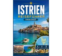 ISTRIEN-REISEFÜHRER 2026/2027: Küstenstädte, Trüffelwälder und Bergdörfer der kroatischen Adria-Halbinsel