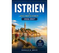 Istrien REISEFÜHRER 2026-2027: Römische Ruinen, Bergdörfer, Olivenhaine und Trüffelgebiete.