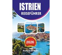 ISTRIEN REISEFÜHRER 2026: Entdecken Sie Adriastrände, römisches Erbe, Hügeldörfer, Trüffelland, Weinstraßen und authentische Erlebnisse mit einfachen Reiseplänen und wichtigen Reisetipps 2026