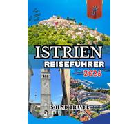 ISTRIEN REISEFÜHRER 2026: Entdecken Sie Istriens Küste und Landschaft: Der komplette Reiseführer 2026 zu Kroatiens bezauberndster Halbinsel