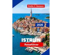 Istrien Reiseführer 2026: Entdecken Sie Küstenstädte, Hügeldörfer, Weinland, lokale Küche und praktische Tipps für Ihren Kroatien-Urlaub