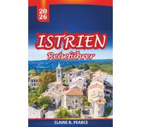 Istrien Reiseführer 2026: Entdecken Sie Strände, antike Städte, lokale Küche, Weinregionen und verborgene Schätze der kroatischen Halbinsel