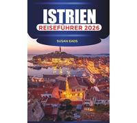 ISTRIEN Reiseführer 2026: Erkundung Istriens: Strände, Bergdörfer und Abenteuer an der Adria