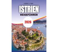 ISTRIEN Reiseführer 2026: Sehenswürdigkeiten, Strände, Hügelstädte, Trüffel-Erlebnisse und stressfreie Reiseplanung in Kroatien