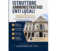 Istruttore Amministrativo Enti Locali: Manuale Completo per Concorsi negli Enti Locali Teoria Semplificata, Quiz Commentati e Simulazioni per Prova Scritta e Orale Area degli Istruttori ex cat. C