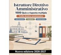 Istruttore Direttivo Amministrativo : 1000 Quiz a risposta multipla: Diritto amministrativo, contratti pubblici e anticorruzione per le prove d esame