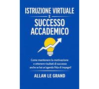 ISTRUZIONE VIRTUALE E SUCCESSO ACCADEMICO: Come mantenere la motivazione e ottenere risultati di successo anche se hai un'agenda fitta di impegni! (FORMAZIONE VIRTUALE)