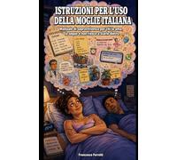 ISTRUZIONI PER L'USO DELLA MOGLIE ITALIANA: Manuale di sopravvivenza per chi la ama, la segue e non riesce a starle dietro