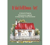 It Ain't Fell Down, Yet!- A Home and Property Maintenance Logbook to Keep Things MOSTLY Functional: Track, Repair, Repeat: The No-Guilt Guide to Staying One Step Ahead of the Chaos