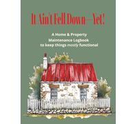 It Ain't Fell Down, Yet!- A Home and Property Maintenance Logbook to Keep Things MOSTLY Functional: Track, Repair, Repeat: The No-Guilt Guide to Staying One Step Ahead of the Chaos
