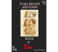 It All Begins & Ends With a Kiss: A Flirty, Survival Guide to Modern Dating.