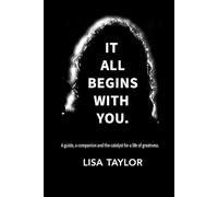 It All Begins with You: Your guide, companion and catalyst for a life of greatness.