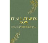 It All Starts Now: A Morning & Evening Gratitude Journal for Intention and Self-Pride