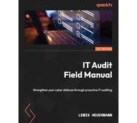 IT Audit Field Manual: Strengthen your cyber defense through proactive IT auditing