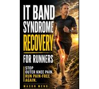 IT Band Syndrome Recovery for Runners: Fix Outer Knee Pain, Improve Running Form, and Return to Pain-Free Miles