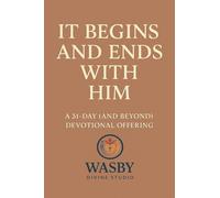 It Begins and Ends With Him: A 31-Day (and Beyond) Devotional Offering