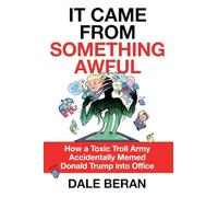 it came from something awful interior: How a Toxic Troll Army Accidentally Memed Donald Trump into Office