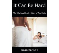 It Can Be Hard: The Hilarious, Heroic History of Your Penis