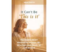 It Can’t Be ‘This is it’ | The Midlife RESET Method for Women 40+ Who Feel Lost, Stuck, or Left Behind: A Step-by-Step Midlife Reset for Women 40+ ... Feeling of Being Stuck in Life | 6x9 inches